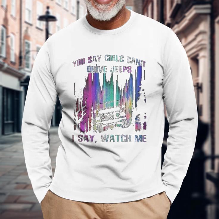 You Say Girls Cant Drive Jeeps I Say Watch Me Unisex Long Sleeve Gifts for Old Men