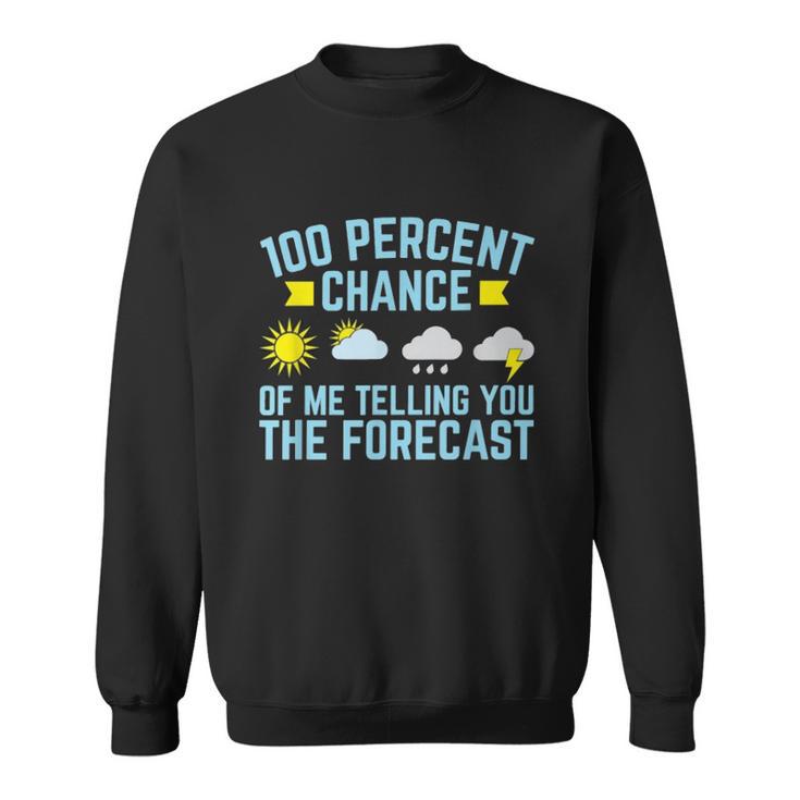 100 Percent Chance Of Me Telling You The Forecast Weather Sweatshirt