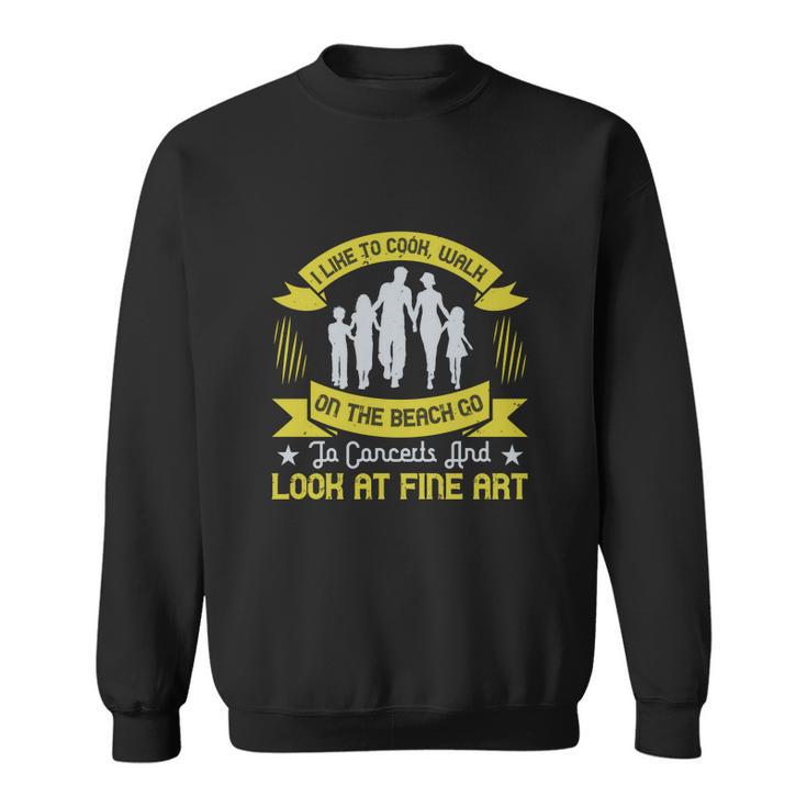 I Like To Cook Walk On The Beach Go To Concerts And Look At Fine Art Sweatshirt