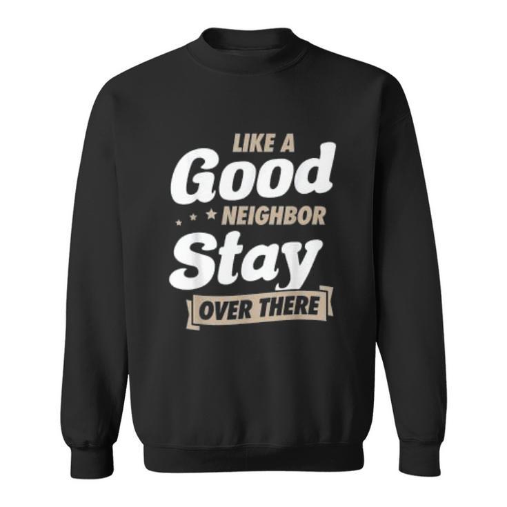 Like A Good Neighbor Stay Over There Funny Social Distancing Sweatshirt