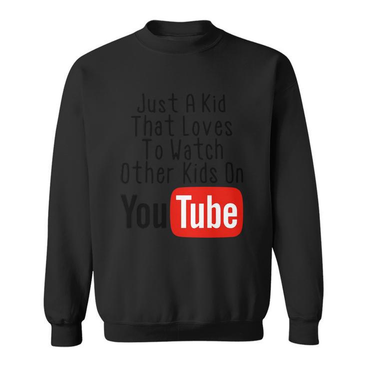 Just A Kid That Loves To Watch Other Kids On Youtube Sweatshirt