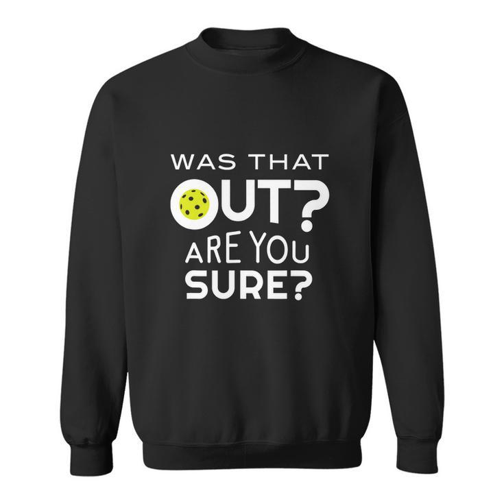 Was That Out Are You Sure Pickleball Sweatshirt