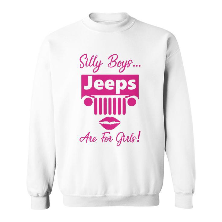 Silly Boys Jeeps Are For Girls Jeep Shirt Sweatshirt