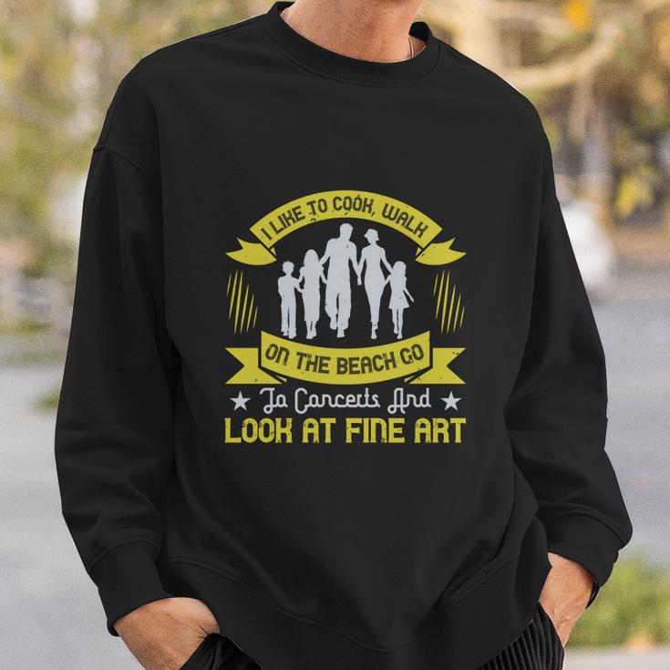 I Like To Cook Walk On The Beach Go To Concerts And Look At Fine Art Sweatshirt Gifts for Him