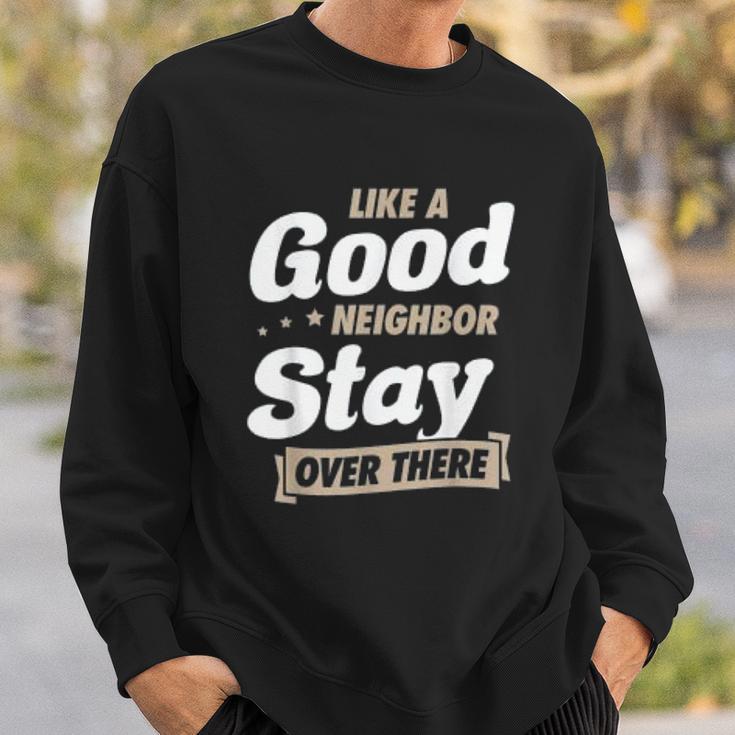 Like A Good Neighbor Stay Over There Funny Social Distancing Sweatshirt Gifts for Him