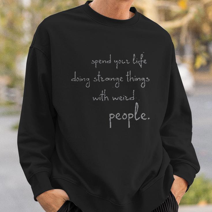 Spend Life Doing Strange Things With Weird People Sweatshirt Gifts for Him