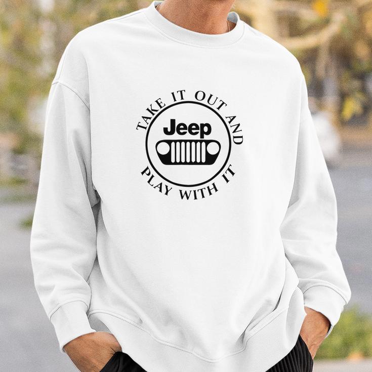 Take It Out And Jeep Play With It Sweatshirt Gifts for Him