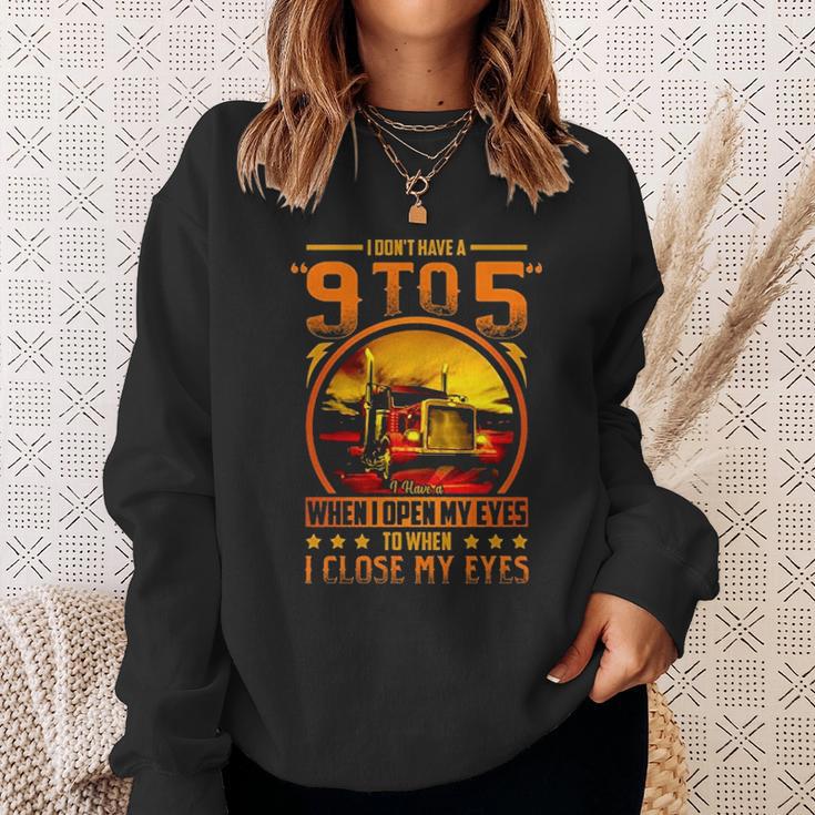 I Dont Have A 9 To 5 I Have A When I Open My Eyes To When I Close My Eyes Trucker Sweatshirt Gifts for Her