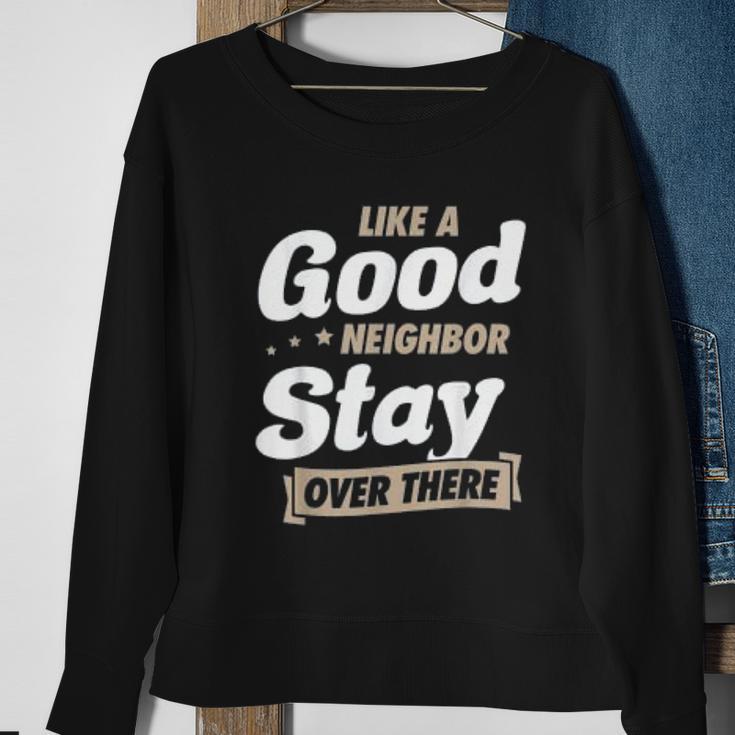 Like A Good Neighbor Stay Over There Funny Social Distancing Sweatshirt Gifts for Old Women