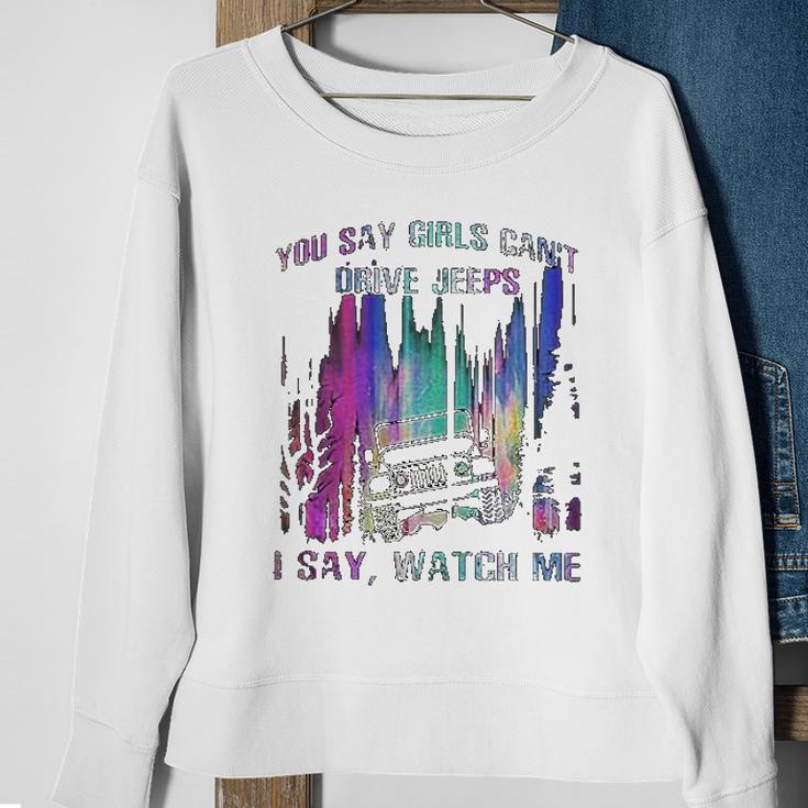 You Say Girls Cant Drive Jeeps I Say Watch Me Sweatshirt Gifts for Old Women