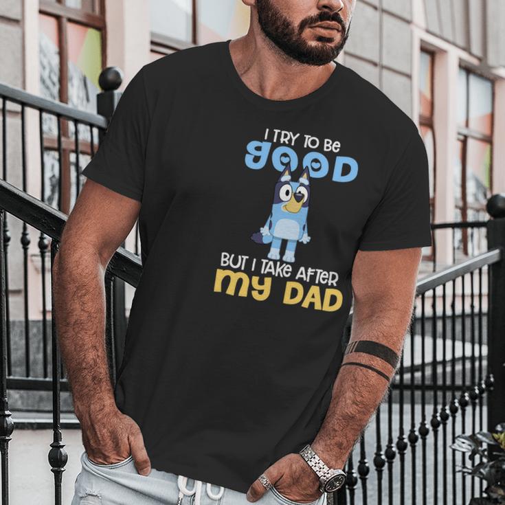 Bluey I Try To Be Good But I Take After My Dad Men T-Shirt