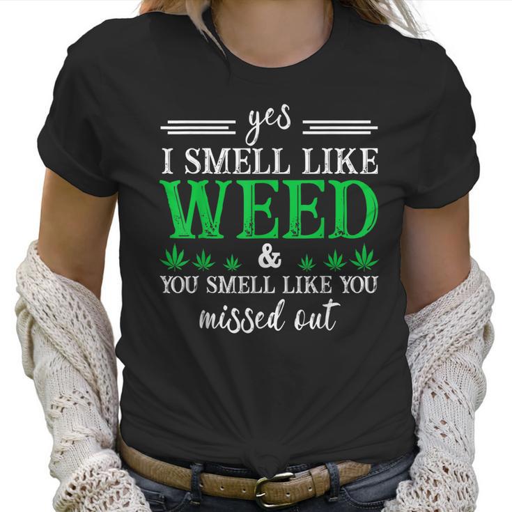 420 Yes I Smell Like Weed You Smell Like You Missed Out Women T-Shirt