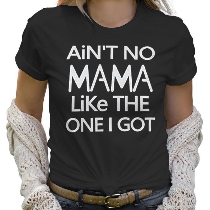 Aint No Mama Like The One I Got Women T-Shirt