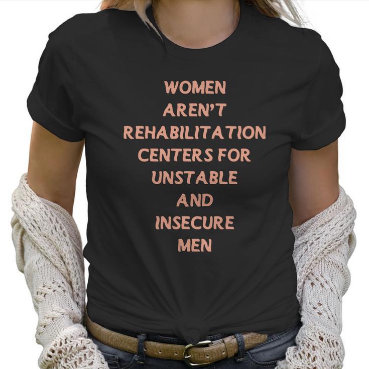 Women Aren’T Rehabilitation Centers For Unstable And Insecure Men Shirt Women T-Shirt