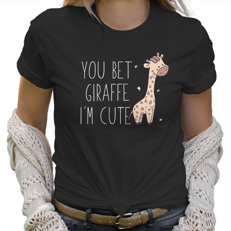 You Bet Giraffe I Am Cute Women T-Shirt