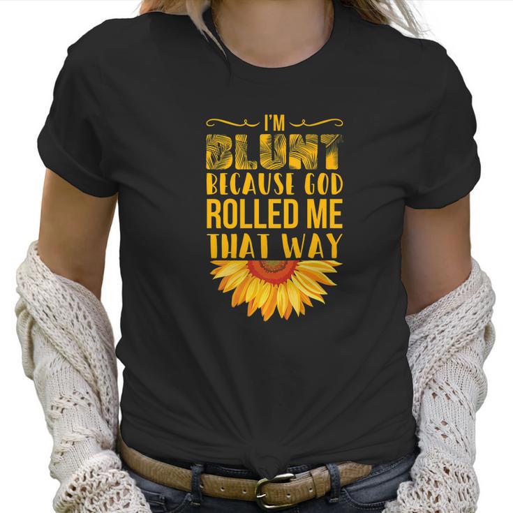 Im Blunt Because God Rolled Me That Way Sunflower Hippie Women T-Shirt