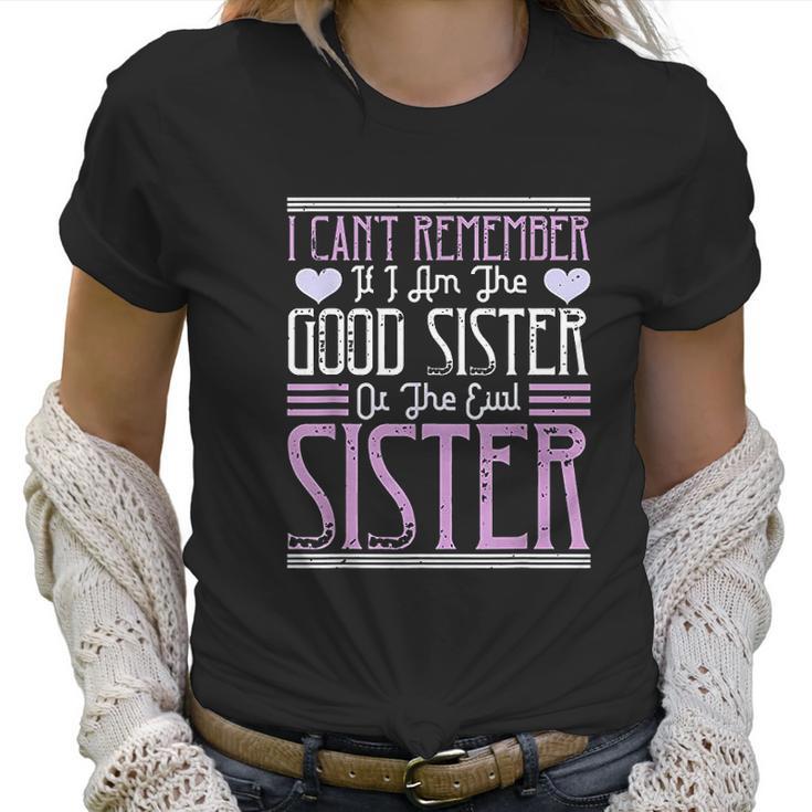 I Cant Remember If I Am The Good Sister Or The Evil Sister Women T-Shirt