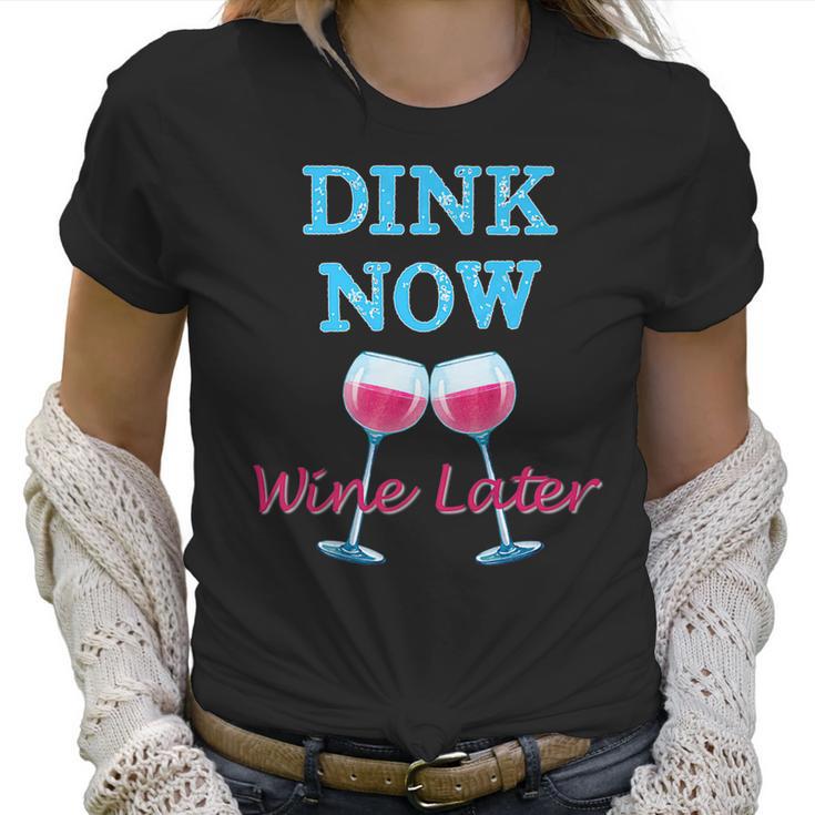 Dink Now Wine Later Funny Pickle Ball Player Gift Women T-Shirt