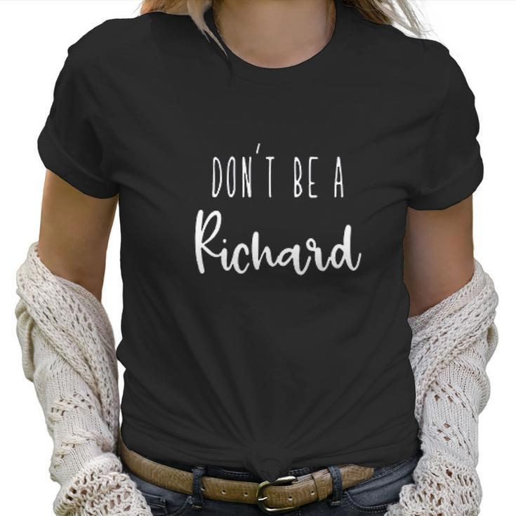 Womens Dont Be A Richard Dont Be A Dick Funny Sarcasm Women T-Shirt