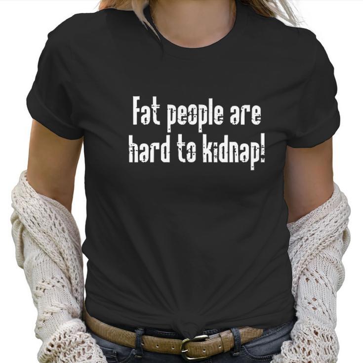 Fat People Are Hard To Kidnap Humor Graphic Novelty Sarcastic Funny Women T-Shirt