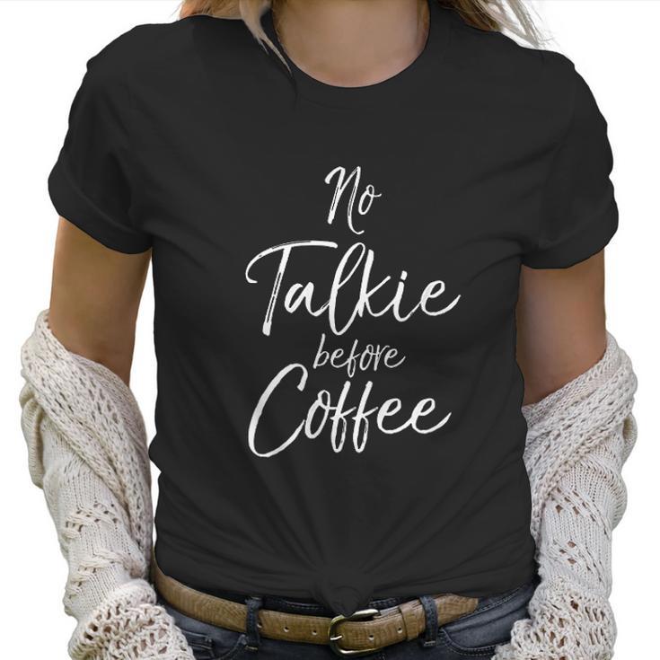 Funny Coffee Saying For Women Cute No Talkie Before Coffee Women T-Shirt