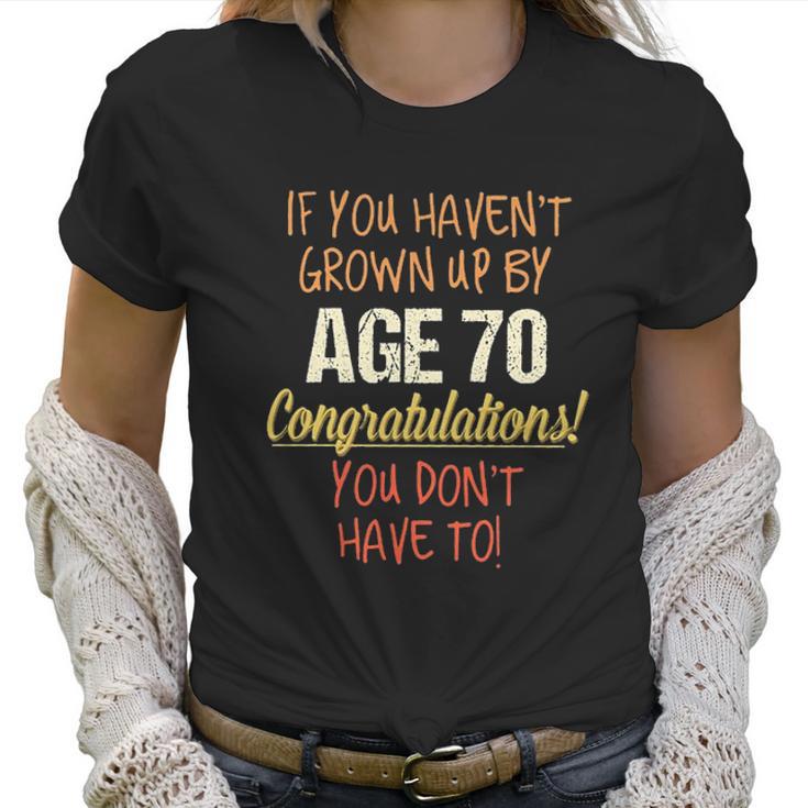 If You Havent Grown Up By 70Th Birthday Gift 2022 New Vogue Women T-Shirt