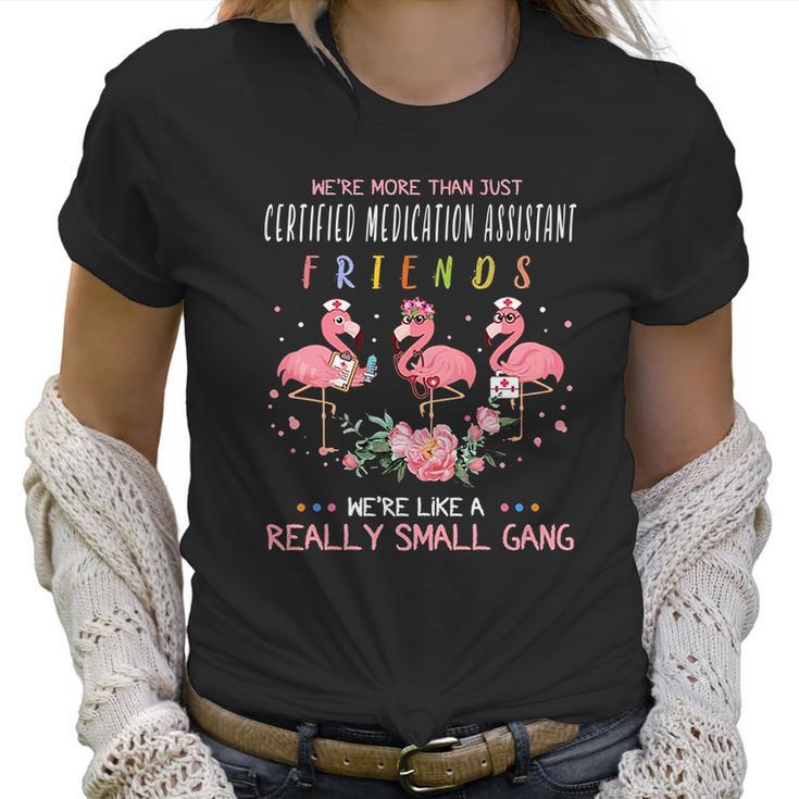 We Are More Than Just Certified Medication Assistant Friends We Are Like A Really Small Gang Flamingo Nursing Job Women T-Shirt