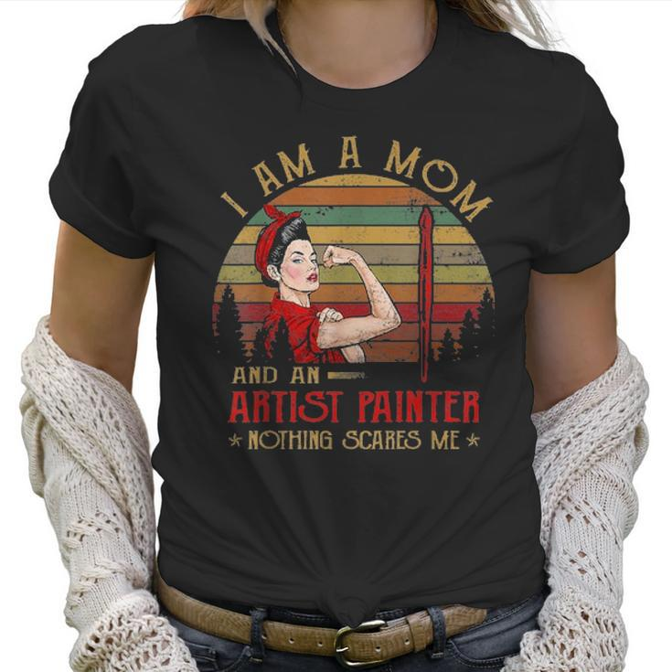 Womens I Am A Mom And An Artist Painter Nothing Scares Me Vintage Women T-Shirt
