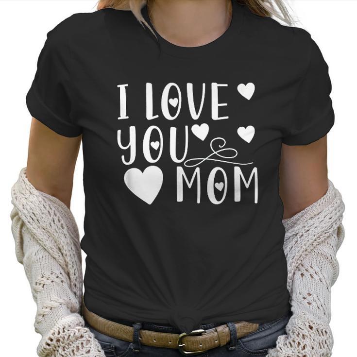 Mothers Day Gift I Love You Mom Cute Gift For Mother Women T-Shirt