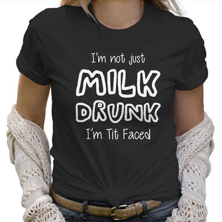 I Am Not Just Milk Drunk I Am Tit Faced Baby Humor  Funny Cute Women T-Shirt