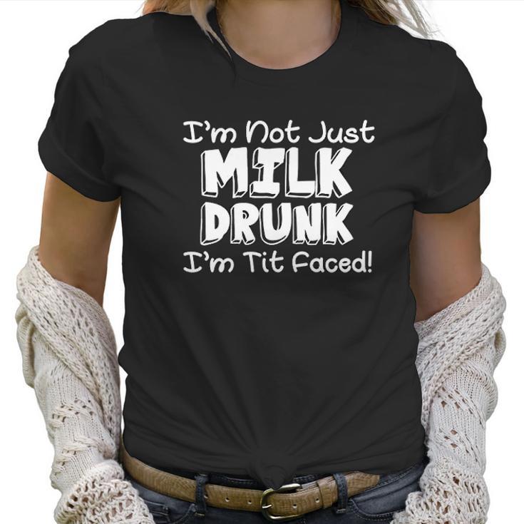 Im Not Milk Drunk Im Tit Faced Women T-Shirt