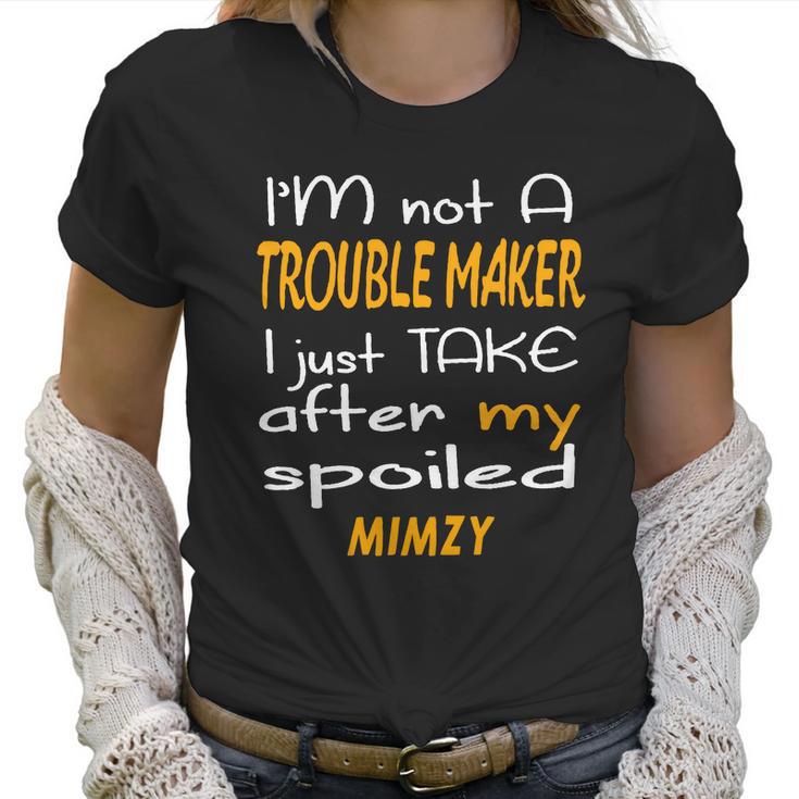 I Am Not A Trouble Maker I Just Take After My Spoiled Mimzy Funny Women Saying Women T-Shirt