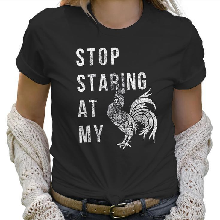 Stop Staring At My Cock  Funny Sarcastic Chicken Women T-Shirt