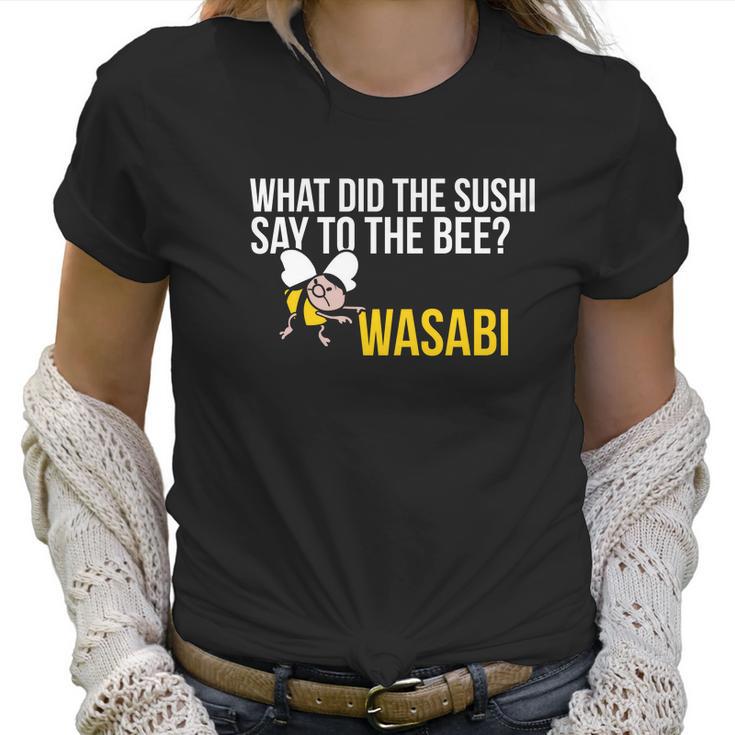 What Did The Sushi Say To The Bee Wasabi Funny Pun Women T-Shirt