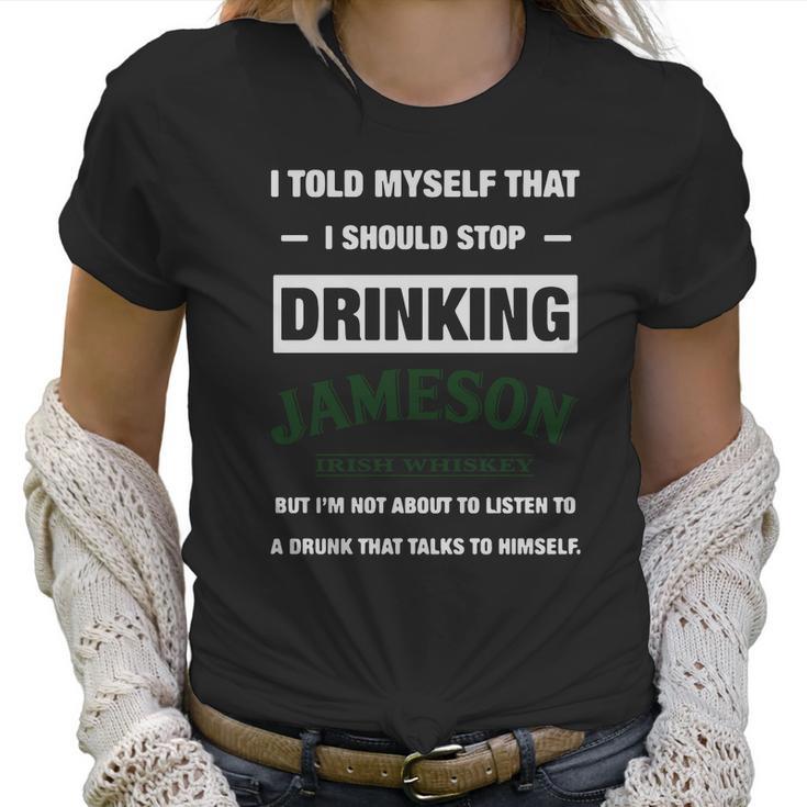 I Told Myself That I Should Stop Drinking Jameson Irish Whiskey Women T-Shirt