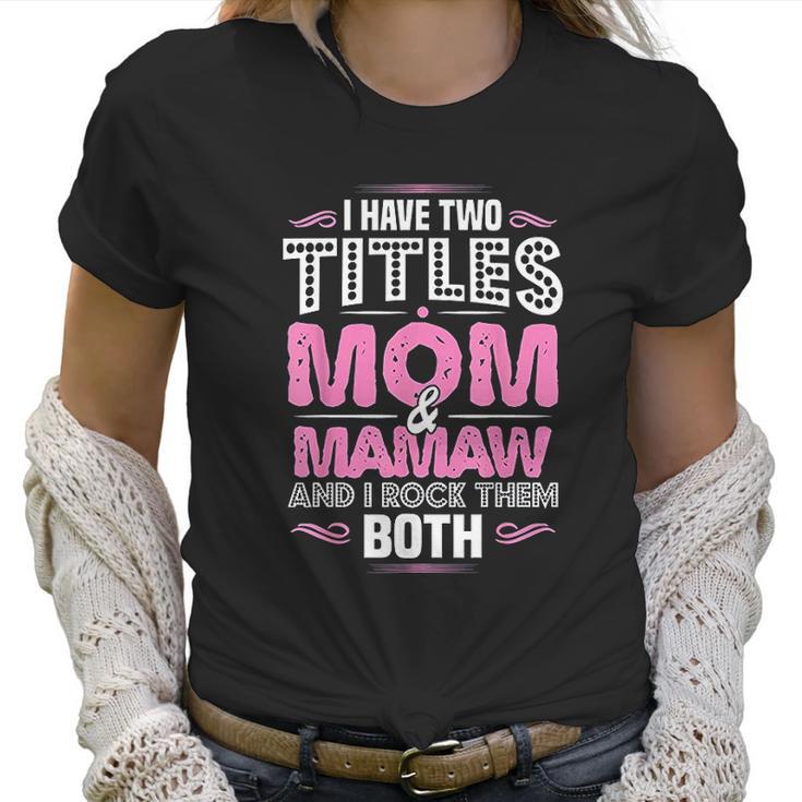 I Have Two Titles Mom And Mamaw Women T-Shirt