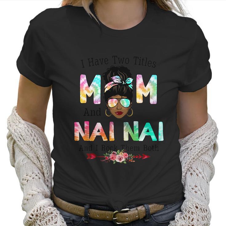 I Have Two Titles Mom And Nai Nai Tie Dye Mothers Day Cute Gift Women T-Shirt