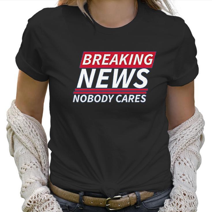 Ugp Campus Apparel Breaking News Nobody Cares Funny Sarcastic Women T-Shirt