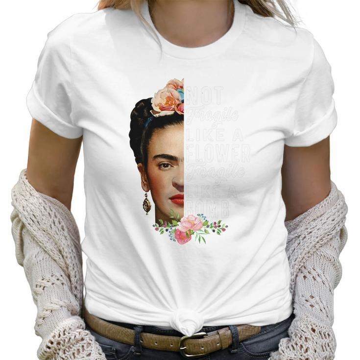 Frida Kahlo Not Fragile Like A Flower Fragile Like A Bomb Gift Women T-Shirt