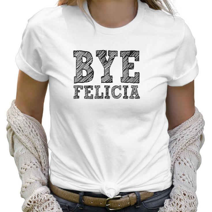 Funny Saying Bye Felicia For Men And Women Women T-Shirt