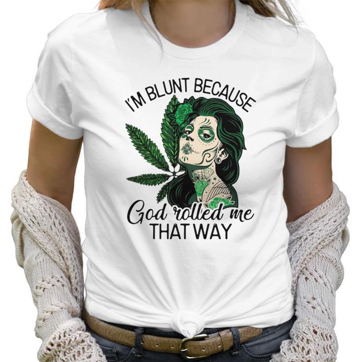 I’M Blunt Because God Rolled Me That Way Women T-Shirt