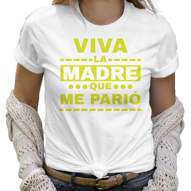 Viva La Madre Que Me Pario Regalo Mama Playera Camisa Women T-Shirt