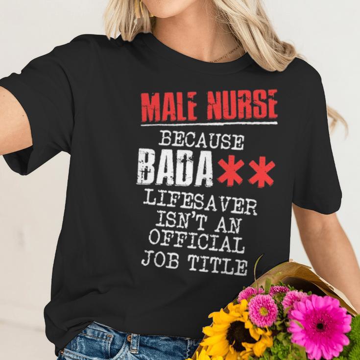 Male Nurse Because Badass Lifesaver IsnAn Offic Women T-Shirt Gifts for Her