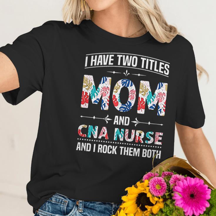 I Have Two Titles Mom Cna Nurse Beautiful Gift For Mom Women T-Shirt Gifts for Her