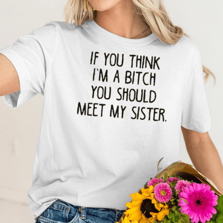 If You Think I Am A Bitch You Should Meet My Sister Women T-Shirt Gifts for Her