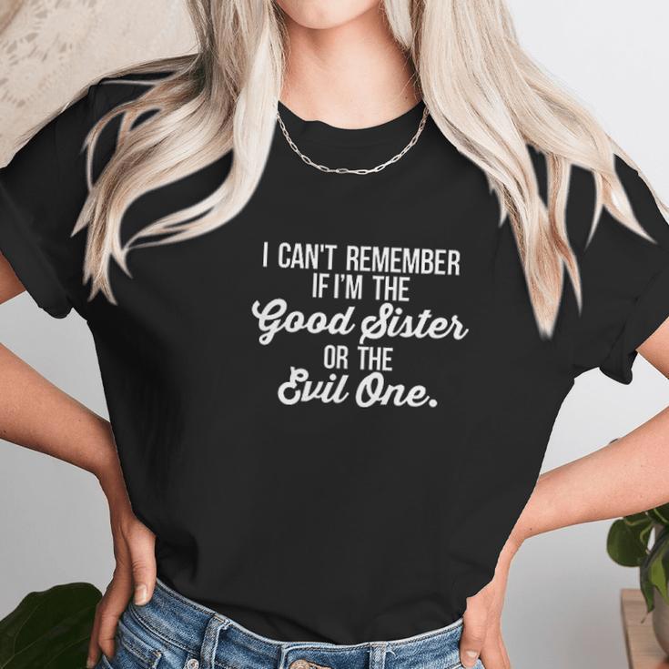 Cant Remember If I Am The Good Sister Or The Evil One Women T-Shirt Gifts for Women