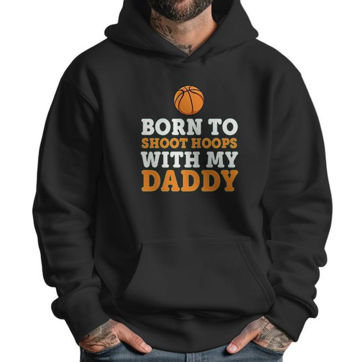 Born To Shoot Hoops With My Daddy Baby Men Hoodie