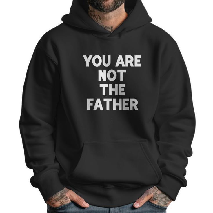 You Are Not The Father  Humor Men Hoodie