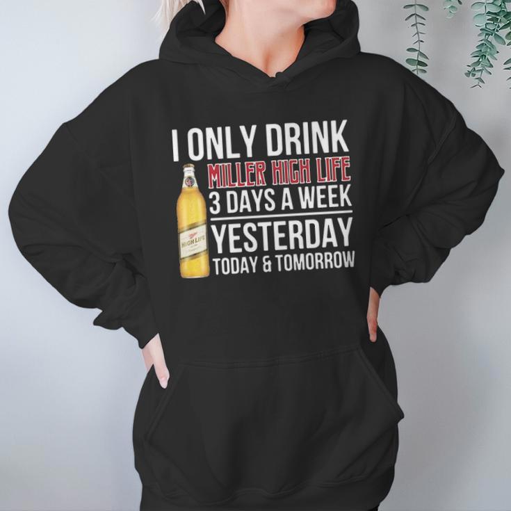 I Only Drink Miller High Life Beer 3 Days A Week Yesterday Today & Tomorrow Gift Pt Women Hoodie Gifts for Her