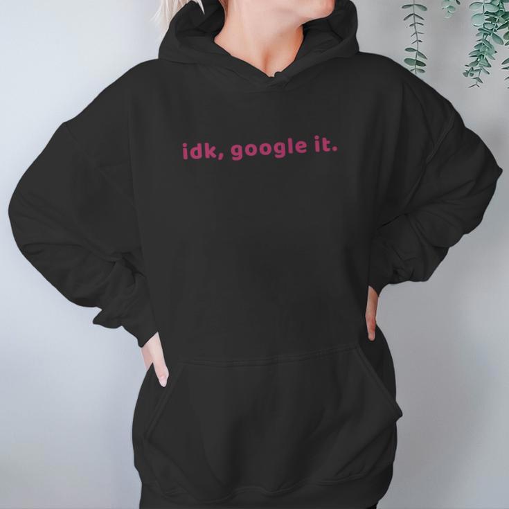 Idk Google It Funny For Women And Kids Women Hoodie Gifts for Her